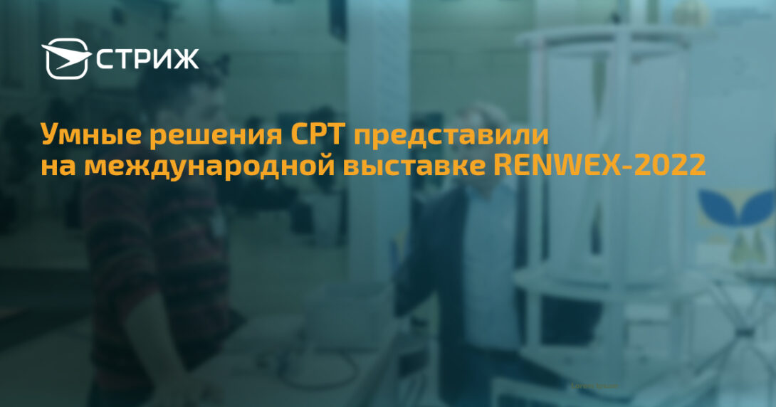 Умные решения СРТ представили на международной выставке RENWEX-2022 СТРИЖ